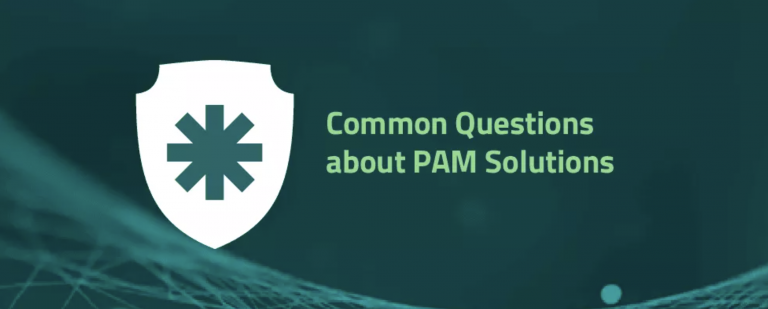 Common Questions about Privileged Access Management (PAM) Solutions